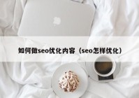 如何做seo优化内容（seo怎样优化）