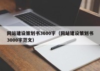 网站建设策划书3000字（网站建设策划书3000字范文）