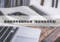 游戏软件开发制作公司（做游戏软件开发）