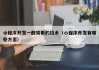 小程序开发一般采用的技术（小程序开发有哪些方面）