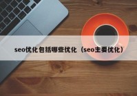 seo优化包括哪些优化（seo主要优化）