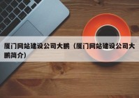 厦门网站建设公司大鹏（厦门网站建设公司大鹏简介）