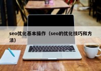 seo优化基本操作（seo的优化技巧和方法）