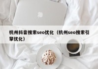 杭州抖音搜索seo优化（杭州seo搜索引擎优化）