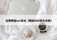 达旗网站seo优化（网站SEO优化价格）