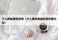 个人网站建设在线（个人建设网站的目的是什么）