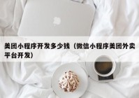 美团小程序开发多少钱（微信小程序美团外卖平台开发）