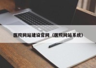 医院网站建设官网（医院网站系统）