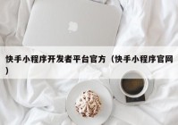 快手小程序开发者平台官方（快手小程序官网）