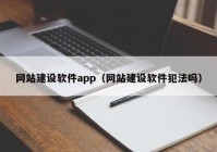 网站建设软件app（网站建设软件犯法吗）