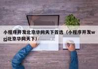 小程序开发北京华网天下首选（小程序开发wgj北京华网天下）