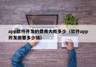 app软件开发的费用大概多少（软件app开发需要多少钱）