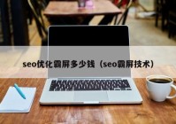 seo优化霸屏多少钱（seo霸屏技术）