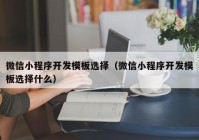 微信小程序开发模板选择（微信小程序开发模板选择什么）