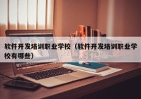 软件开发培训职业学校（软件开发培训职业学校有哪些）