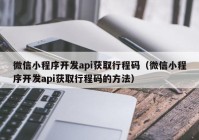 微信小程序开发api获取行程码（微信小程序开发api获取行程码的方法）