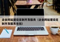 企业网站建设定制开发服务（企业网站建设定制开发服务包括）