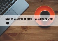 宿迁市seo优化多少钱（seo引擎优化费用）