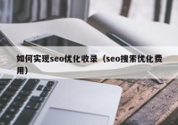 如何实现seo优化收录（seo搜索优化费用）