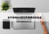 关于郑州seo优化外包顾问的信息